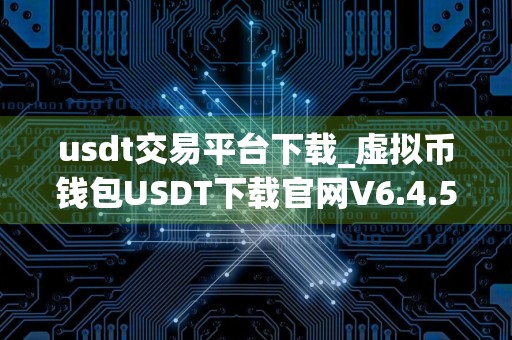 usdt交易平台下载_虚拟币钱包USDT下载官网V6.4.54