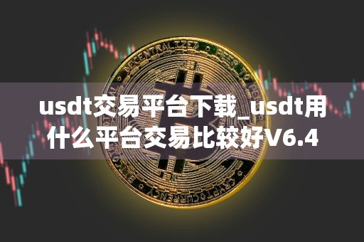 usdt交易平台下载_usdt用什么平台交易比较好V6.4.1