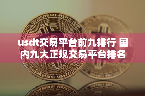 usdt交易平台前九排行 国内九大正规交易平台排名