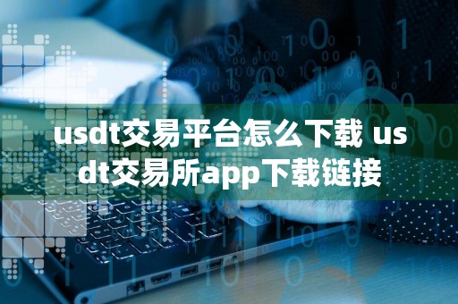 usdt交易平台怎么下载 usdt交易所app下载链接