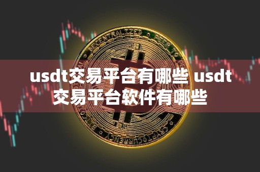 usdt交易平台有哪些 usdt交易平台软件有哪些