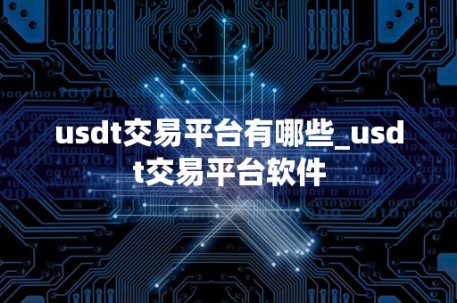 usdt交易平台有哪些_usdt交易平台软件
