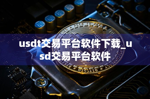 usdt交易平台软件下载_usd交易平台软件