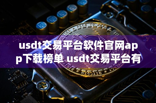 usdt交易平台软件官网app下载榜单 usdt交易平台有哪些推荐的