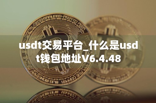 usdt交易平台_什么是usdt钱包地址V6.4.48