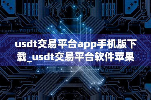 usdt交易平台app手机版下载_usdt交易平台软件苹果版下载v6.22