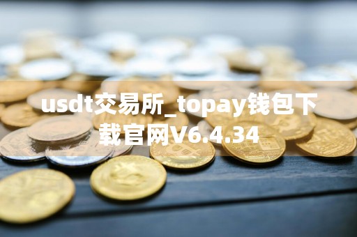 usdt交易所_topay钱包下载官网V6.4.34