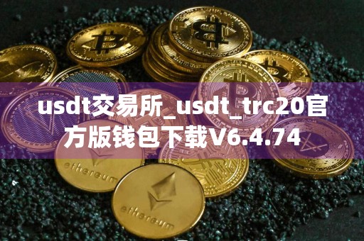 usdt交易所_usdt_trc20官方版钱包下载V6.4.74