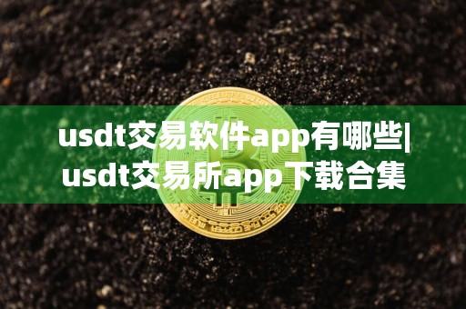 usdt交易软件app有哪些|usdt交易所app下载合集