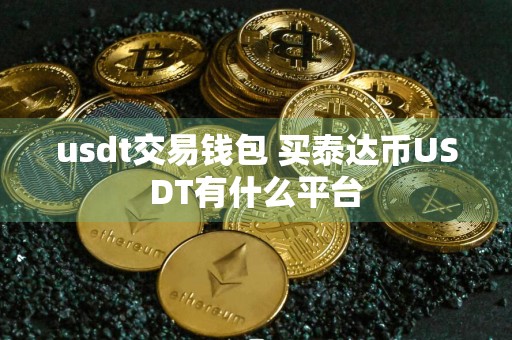 usdt交易钱包 买泰达币USDT有什么平台