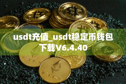 usdt充值_usdt稳定币钱包下载V6.4.40