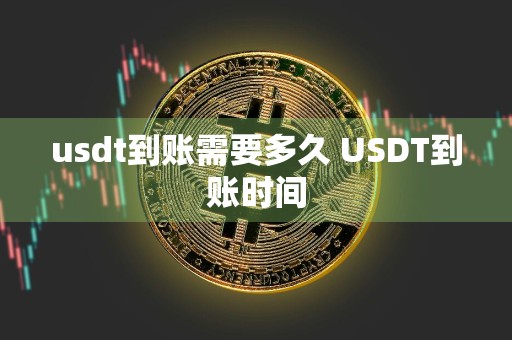 usdt到账需要多久 USDT到账时间