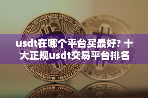 usdt在哪个平台买最好? 十大正规usdt交易平台排名