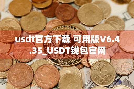 usdt官方下载 可用版V6.4.35_USDT钱包官网