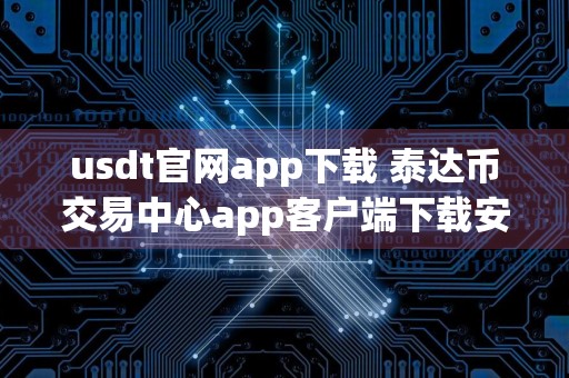usdt官网app下载 泰达币交易中心app客户端下载安装
