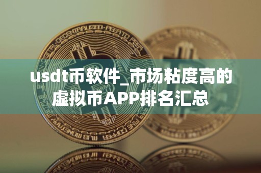 usdt币软件_市场粘度高的虚拟币APP排名汇总