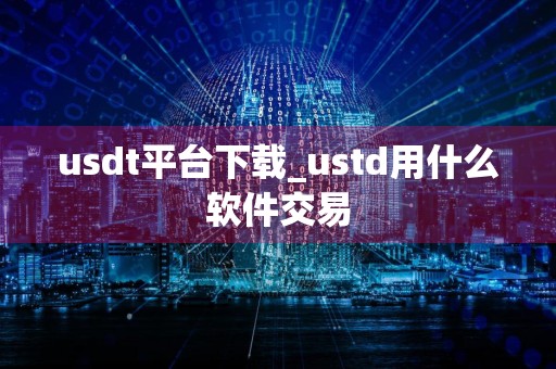 usdt平台下载_ustd用什么软件交易