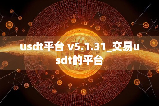 usdt平台 v5.1.31_交易usdt的平台