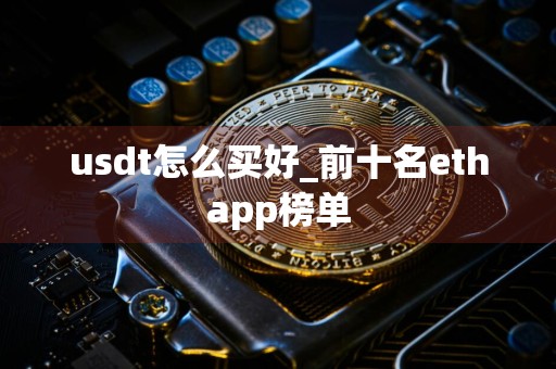 usdt怎么买好_前十名ethapp榜单