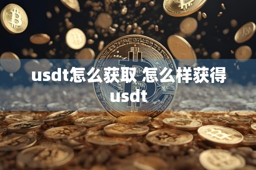 usdt怎么获取 怎么样获得usdt