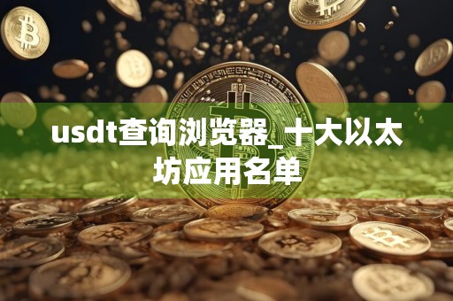 usdt查询浏览器_十大以太坊应用名单