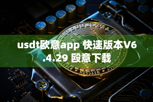 usdt欧意app 快速版本V6.4.29 殴意下载