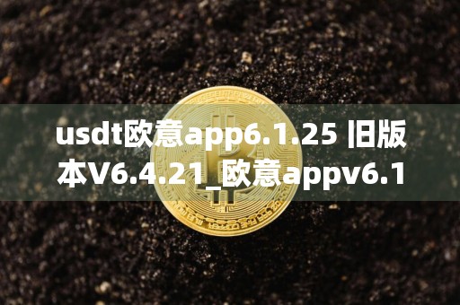 usdt欧意app6.1.25 旧版本V6.4.21_欧意appv6.1.41
