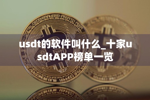 usdt的软件叫什么_十家usdtAPP榜单一览