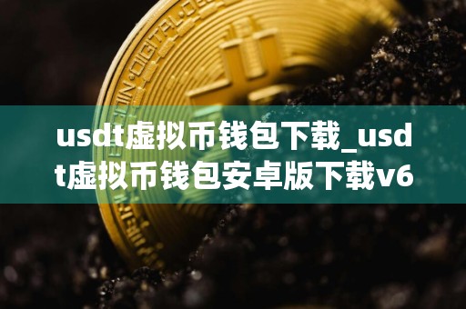 usdt虚拟币钱包下载_usdt虚拟币钱包安卓版下载v6.0.18