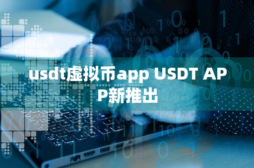 usdt虚拟币app USDT APP新推出