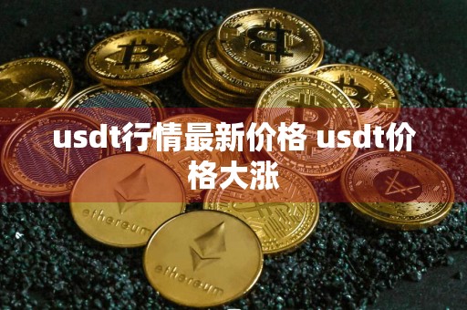 usdt行情最新价格 usdt价格大涨