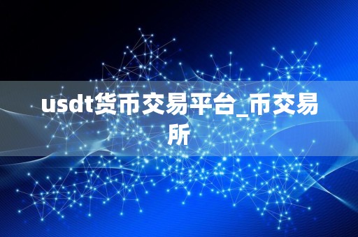 usdt货币交易平台_币交易所