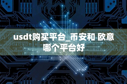 usdt购买平台_币安和 欧意哪个平台好