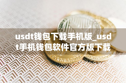 usdt钱包下载手机版_usdt手机钱包软件官方版下载
