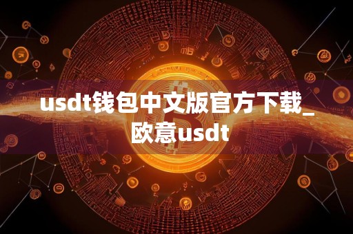 usdt钱包中文版官方下载_ 欧意usdt
