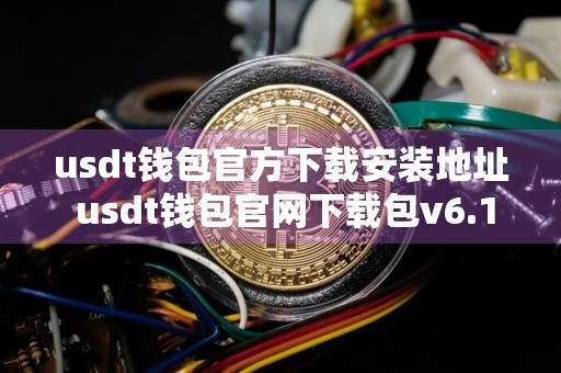 usdt钱包官方下载安装地址 usdt钱包官网下载包v6.1.56