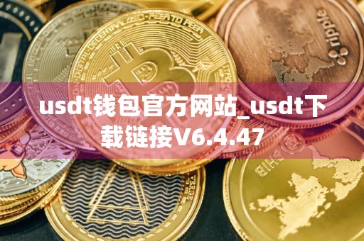 usdt钱包官方网站_usdt下载链接V6.4.47