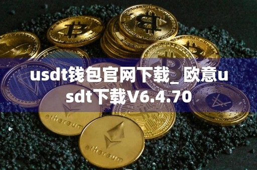 usdt钱包官网下载_ 欧意usdt下载V6.4.70