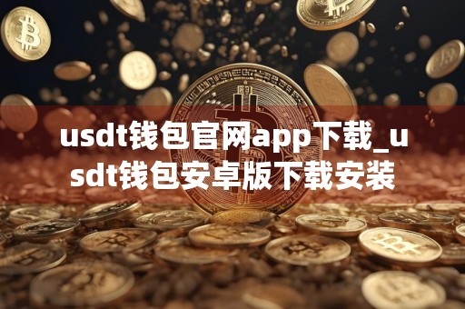 usdt钱包官网app下载_usdt钱包安卓版下载安装