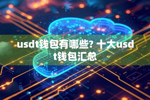 usdt钱包有哪些? 十大usdt钱包汇总