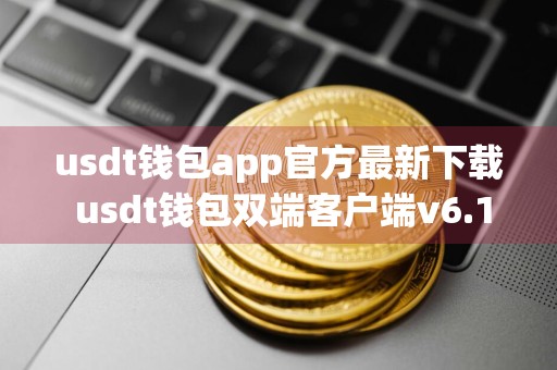 usdt钱包app官方最新下载 usdt钱包双端客户端v6.1.35安装包