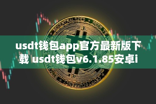usdt钱包app官方最新版下载 usdt钱包v6.1.85安卓ios安装包