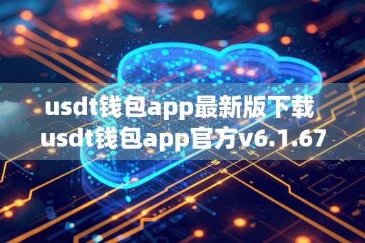 usdt钱包app最新版下载 usdt钱包app官方v6.1.67