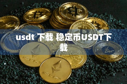 usdt 下载 稳定币USDT下载
