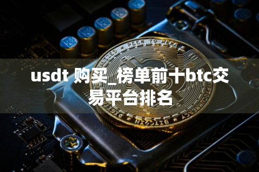 usdt 购买_榜单前十btc交易平台排名