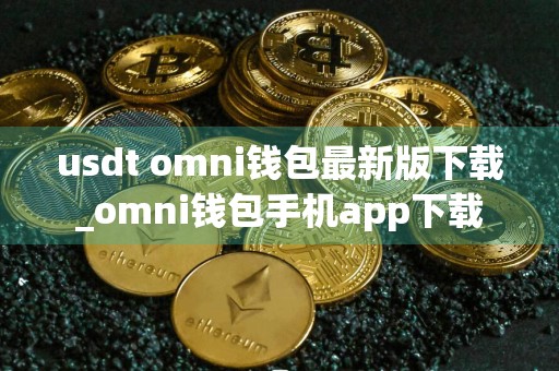 usdt omni钱包最新版下载_omni钱包手机app下载