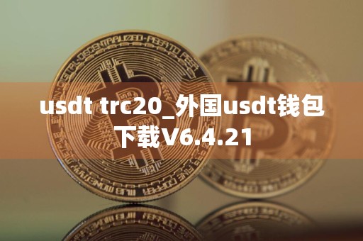 usdt trc20_外国usdt钱包下载V6.4.21