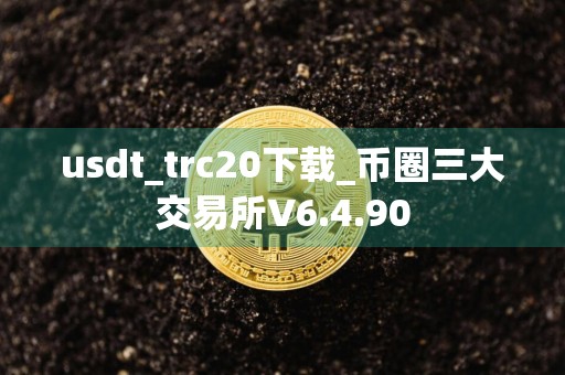 usdt_trc20下载_币圈三大交易所V6.4.90