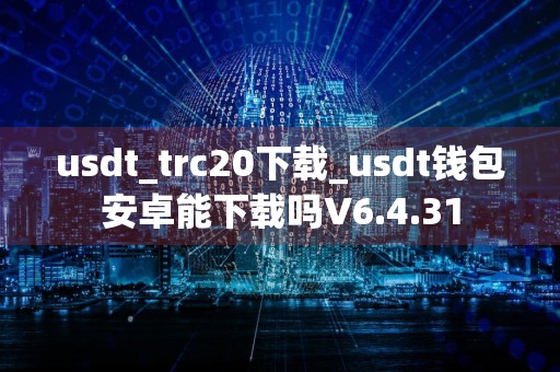 usdt_trc20下载_usdt钱包安卓能下载吗V6.4.31