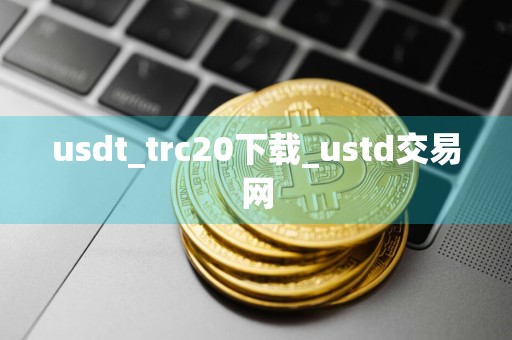 usdt_trc20下载_ustd交易网